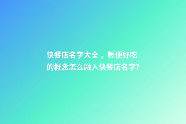 快餐店名字大全，輕便好吃的概念怎么融入快餐店名字？-第1張-店鋪起名-玄機派